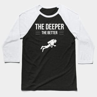 THE DEEPER THE BETTER - SCUBA DIVING Baseball T-Shirt